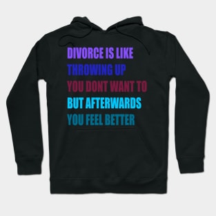 divorce is like throwing up you dont want to but afterwords you feel better Hoodie